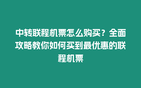 中轉聯程機票怎么購買？全面攻略教你如何買到最優惠的聯程機票