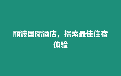麗波國際酒店，探索最佳住宿體驗