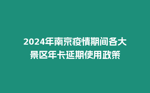 2024年南京疫情期間各大景區(qū)年卡延期使用政策