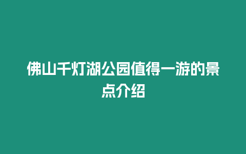 佛山千燈湖公園值得一游的景點介紹