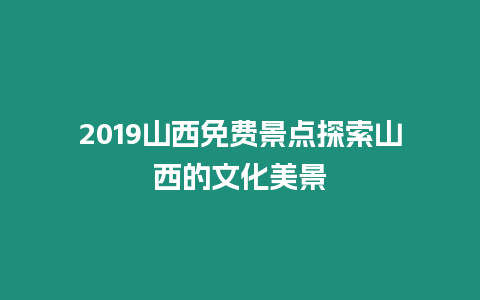 2019山西免費景點探索山西的文化美景