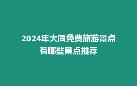 2024年大同免費旅游景點有哪些景點推薦