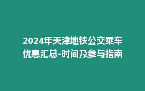 2024年天津地鐵公交乘車優惠匯總-時間及參與指南