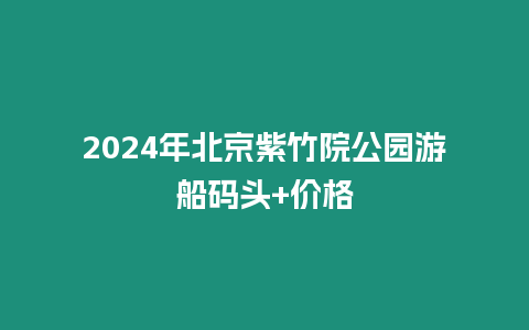 2024年北京紫竹院公園游船碼頭+價(jià)格