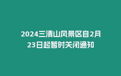 2024三清山風景區自2月23日起暫時關閉通知