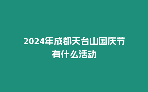 2024年成都天臺山國慶節(jié)有什么活動