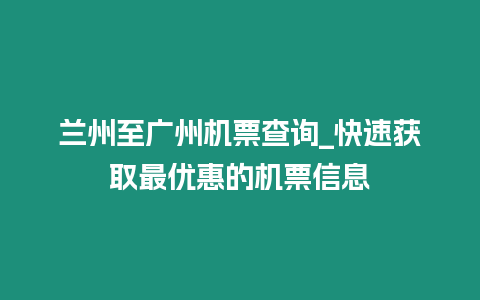 蘭州至廣州機票查詢_快速獲取最優惠的機票信息