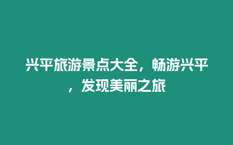 興平旅游景點大全，暢游興平，發現美麗之旅
