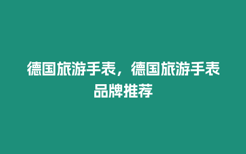 德國(guó)旅游手表，德國(guó)旅游手表品牌推薦