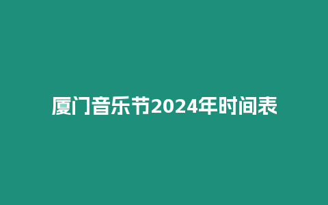 廈門(mén)音樂(lè)節(jié)2024年時(shí)間表