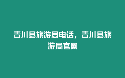 青川縣旅游局電話，青川縣旅游局官網