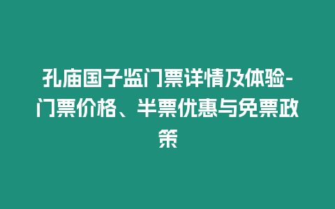 孔廟國子監門票詳情及體驗-門票價格、半票優惠與免票政策