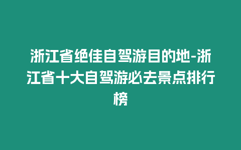 浙江省絕佳自駕游目的地-浙江省十大自駕游必去景點排行榜