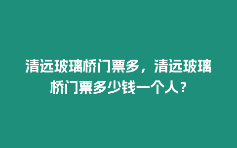 清遠玻璃橋門票多，清遠玻璃橋門票多少錢一個人？