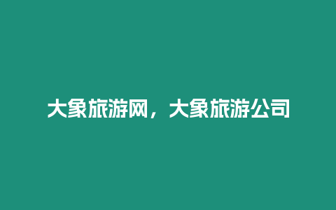 大象旅游網(wǎng)，大象旅游公司