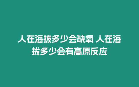 人在海拔多少會(huì)缺氧 人在海拔多少會(huì)有高原反應(yīng)