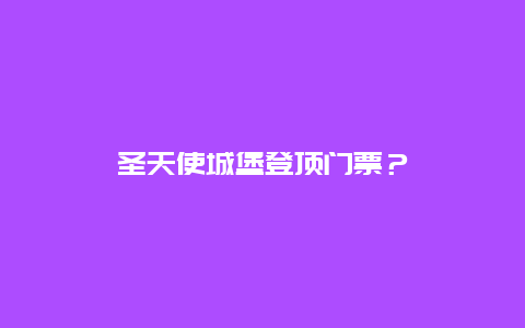 圣天使城堡登頂門票？
