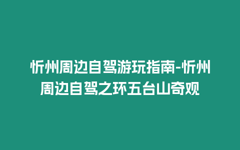 忻州周邊自駕游玩指南-忻州周邊自駕之環(huán)五臺(tái)山奇觀