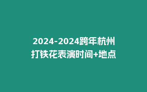 2024-2024跨年杭州打鐵花表演時間+地點