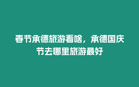 春節承德旅游看啥，承德國慶節去哪里旅游最好