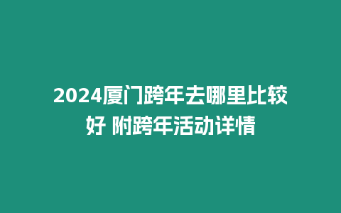 2024廈門跨年去哪里比較好 附跨年活動詳情