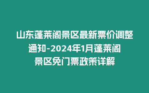 山東蓬萊閣景區最新票價調整通知-2024年1月蓬萊閣景區免門票政策詳解