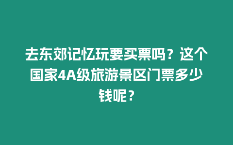 去東郊記憶玩要買(mǎi)票嗎？這個(gè)國(guó)家4A級(jí)旅游景區(qū)門(mén)票多少錢(qián)呢？