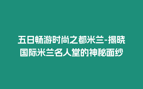 五日暢游時尚之都米蘭-揭曉國際米蘭名人堂的神秘面紗