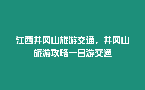 江西井岡山旅游交通，井岡山旅游攻略一日游交通