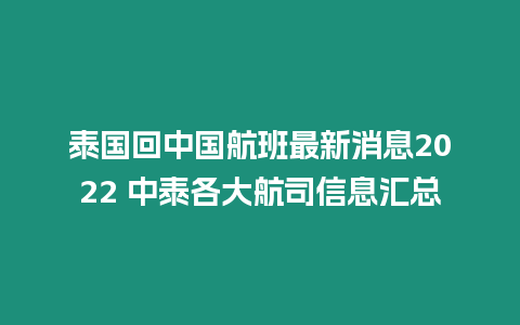 泰國回中國航班最新消息2022 中泰各大航司信息匯總