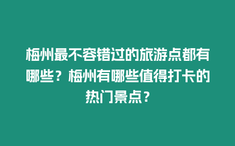 梅州最不容錯過的旅游點都有哪些？梅州有哪些值得打卡的熱門景點？