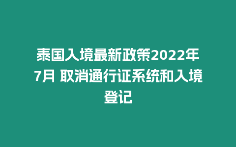 泰國入境最新政策2022年7月 取消通行證系統和入境登記