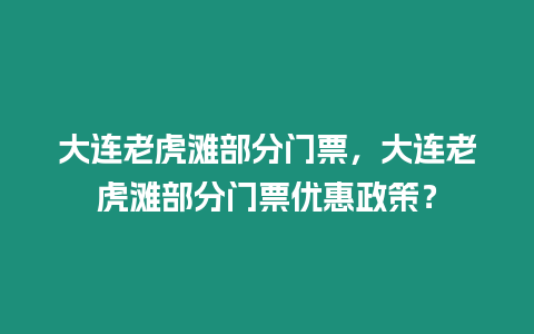 大連老虎灘部分門票，大連老虎灘部分門票優惠政策？