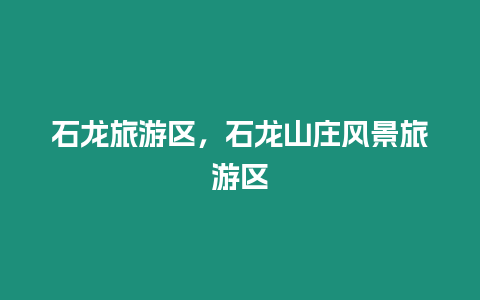 石龍旅游區(qū)，石龍山莊風景旅游區(qū)