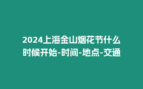 2024上海金山煙花節(jié)什么時(shí)候開始-時(shí)間-地點(diǎn)-交通