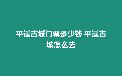 平遙古城門票多少錢 平遙古城怎么去
