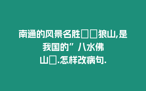南通的風景名勝――狼山,是我國的"八水佛山″.怎樣改病句.