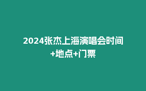 2024張杰上海演唱會時間+地點+門票