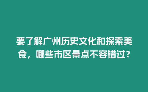要了解廣州歷史文化和探索美食，哪些市區(qū)景點不容錯過？