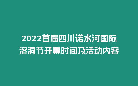 2022首屆四川諾水河國際溶洞節開幕時間及活動內容