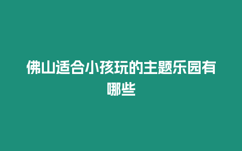 佛山適合小孩玩的主題樂園有哪些