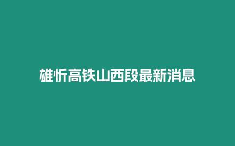 雄忻高鐵山西段最新消息