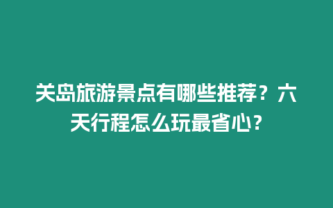 關島旅游景點有哪些推薦？六天行程怎么玩最省心？