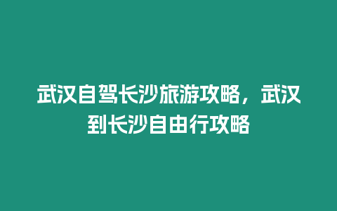 武漢自駕長(zhǎng)沙旅游攻略，武漢到長(zhǎng)沙自由行攻略