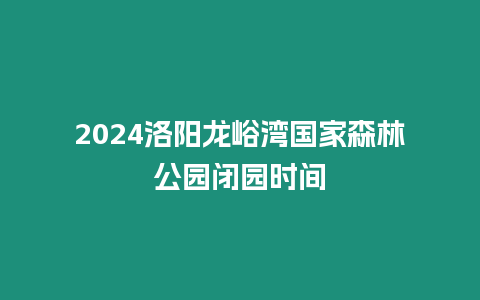 2024洛陽龍峪灣國家森林公園閉園時(shí)間