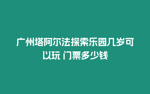 廣州塔阿爾法探索樂園幾歲可以玩 門票多少錢