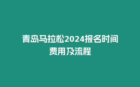 青島馬拉松2024報(bào)名時(shí)間費(fèi)用及流程