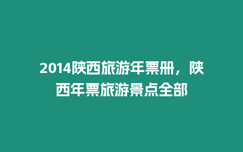 2014陜西旅游年票冊，陜西年票旅游景點全部