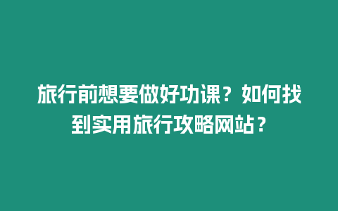 旅行前想要做好功課？如何找到實用旅行攻略網站？