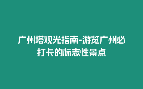 廣州塔觀光指南-游覽廣州必打卡的標志性景點